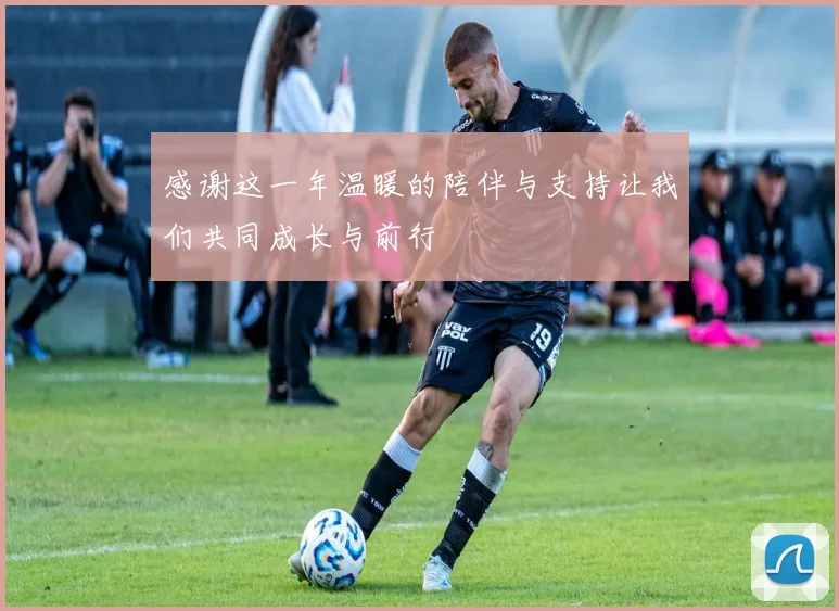 感谢这一年温暖的陪伴与支持让我们共同成长与前行