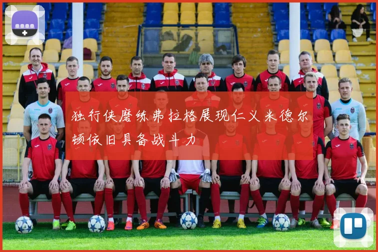 独行侠磨练弗拉格展现仁义米德尔顿依旧具备战斗力