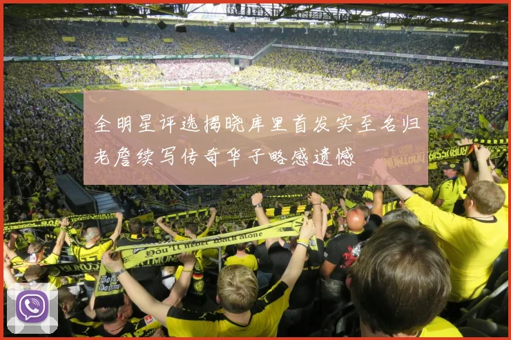 全明星评选揭晓库里首发实至名归老詹续写传奇华子略感遗憾