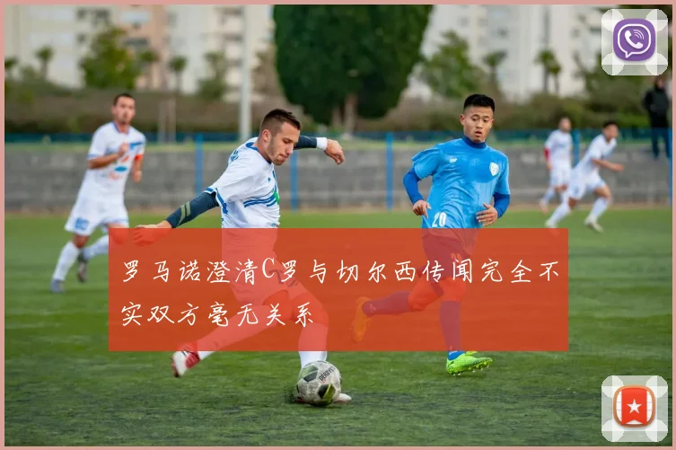 罗马诺澄清C罗与切尔西传闻完全不实双方毫无关系